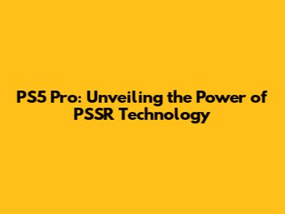 PS5 Pro: Unveiling the Power of PSSR Technology