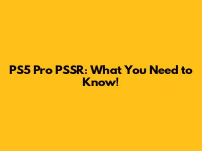 PS5 Pro PSSR: What You Need to Know!