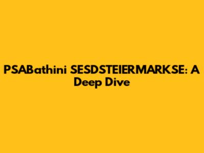 PSABathini SESDSTEIERMARKSE: A Deep Dive
