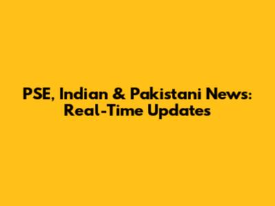 PSE, Indian & Pakistani News: Real-Time Updates