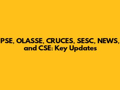 PSE, OLASSE, CRUCES, SESC, NEWS, and CSE: Key Updates