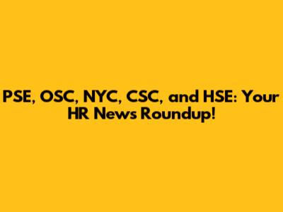 PSE, OSC, NYC, CSC, and HSE: Your HR News Roundup!
