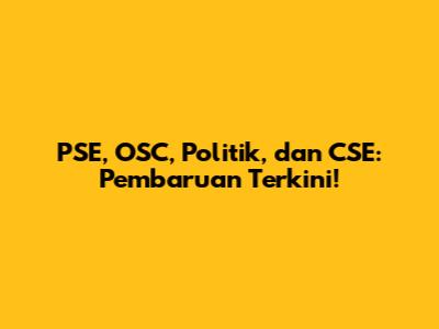 PSE, OSC, Politik, dan CSE: Pembaruan Terkini!