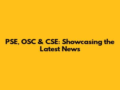 PSE, OSC & CSE: Showcasing the Latest News