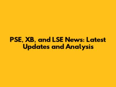 PSE, XB, and LSE News: Latest Updates and Analysis
