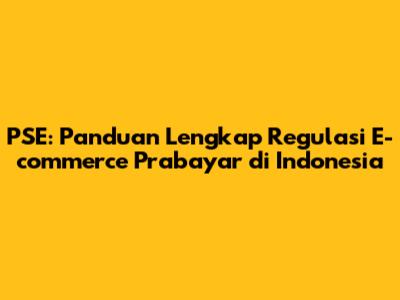 PSE: Panduan Lengkap Regulasi E-commerce Prabayar di Indonesia