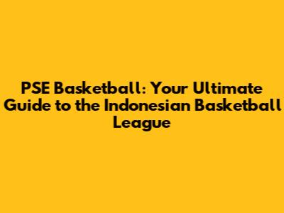 PSE Basketball: Your Ultimate Guide to the Indonesian Basketball League