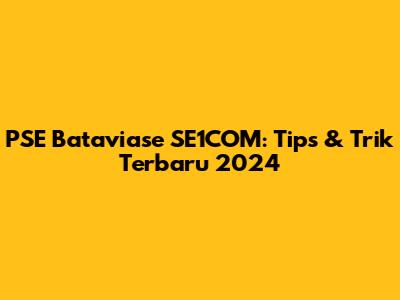 PSE Bataviase SE1COM: Tips & Trik Terbaru 2024
