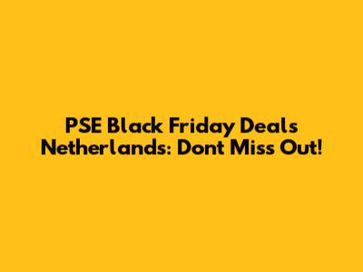 PSE Black Friday Deals Netherlands: Don't Miss Out!