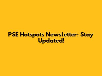 PSE Hotspots Newsletter: Stay Updated!