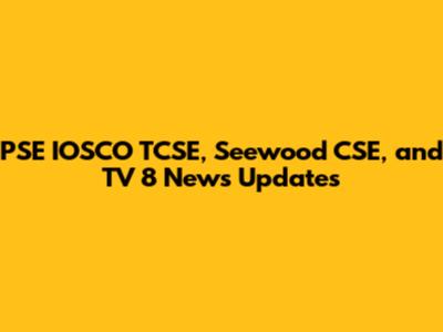 PSE IOSCO TCSE, Seewood CSE, and TV 8 News Updates