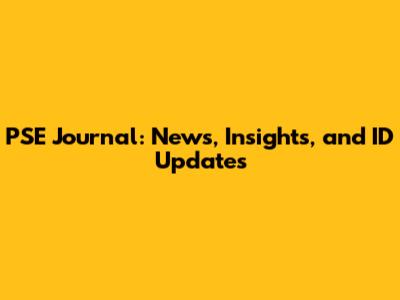 PSE Journal: News, Insights, and ID Updates