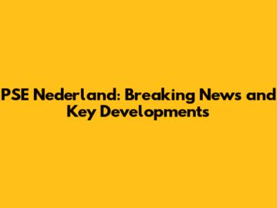 PSE Nederland: Breaking News and Key Developments