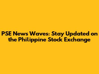 PSE News Waves: Stay Updated on the Philippine Stock Exchange