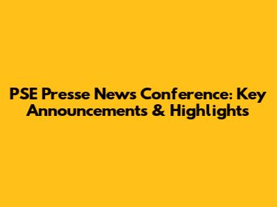 PSE Presse News Conference: Key Announcements & Highlights