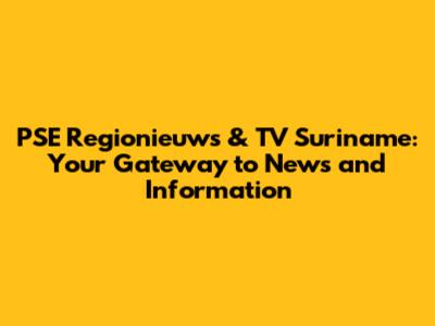 PSE Regionieuws & TV Suriname: Your Gateway to News and Information