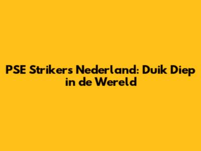 PSE Strikers Nederland: Duik Diep in de Wereld