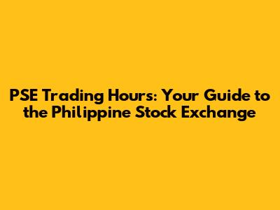 PSE Trading Hours: Your Guide to the Philippine Stock Exchange