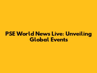 PSE World News Live: Unveiling Global Events