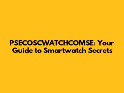 PSECOSCWATCHCOMSE: Your Guide to Smartwatch Secrets