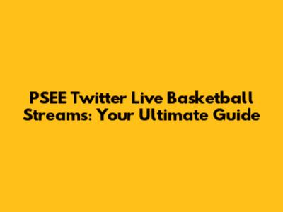 PSEE Twitter Live Basketball Streams: Your Ultimate Guide