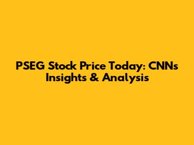 PSEG Stock Price Today: CNN's Insights & Analysis
