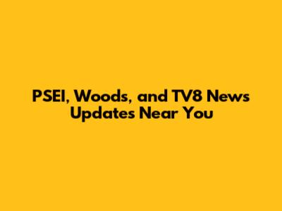 PSEI, Woods, and TV8 News Updates Near You