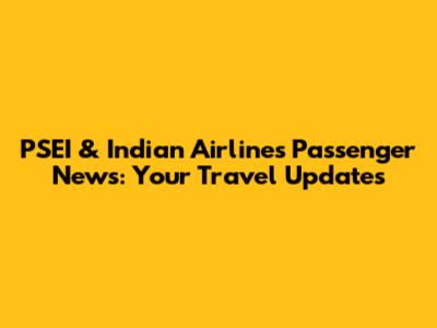 PSEI & Indian Airlines Passenger News: Your Travel Updates