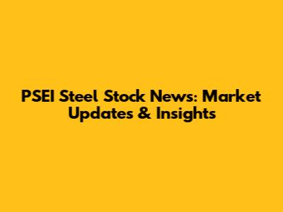 PSEI Steel Stock News: Market Updates & Insights