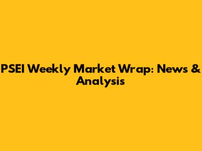 PSEI Weekly Market Wrap: News & Analysis
