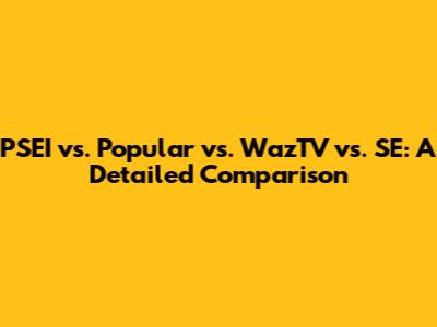 PSEI vs. Popular vs. WazTV vs. SE: A Detailed Comparison
