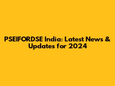 PSEIFORDSE India: Latest News & Updates for 2024
