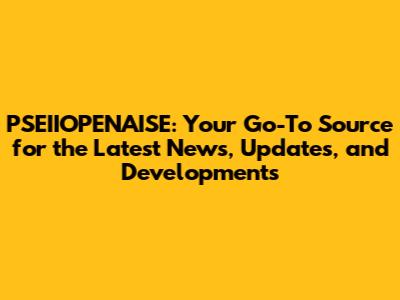 PSEIIOPENAISE: Your Go-To Source for the Latest News, Updates, and Developments