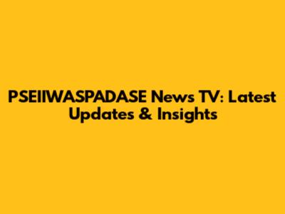PSEIIWASPADASE News TV: Latest Updates & Insights