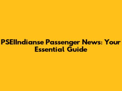 PSEIIndianse Passenger News: Your Essential Guide