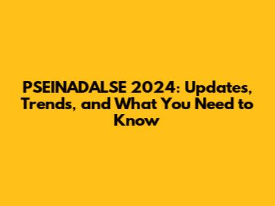 PSEINADALSE 2024: Updates, Trends, and What You Need to Know