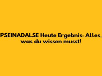 PSEINADALSE Heute Ergebnis: Alles, was du wissen musst!