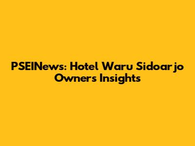 PSEINews: Hotel Waru Sidoarjo Owners' Insights