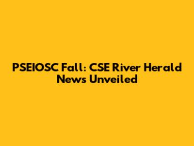 PSEIOSC Fall: CSE River Herald News Unveiled