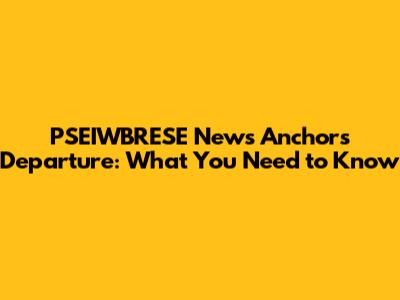 PSEIWBRESE News Anchor's Departure: What You Need to Know