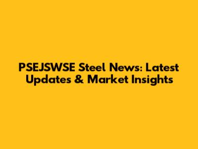 PSEJSWSE Steel News: Latest Updates & Market Insights