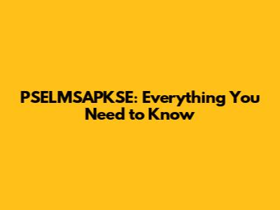 PSELMSAPKSE: Everything You Need to Know
