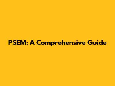 PSEM: A Comprehensive Guide