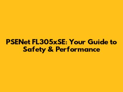 PSENet FL305xSE: Your Guide to Safety & Performance