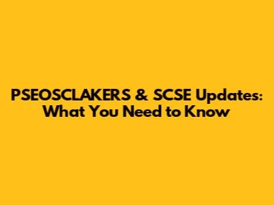 PSEOSCLAKERS & SCSE Updates: What You Need to Know