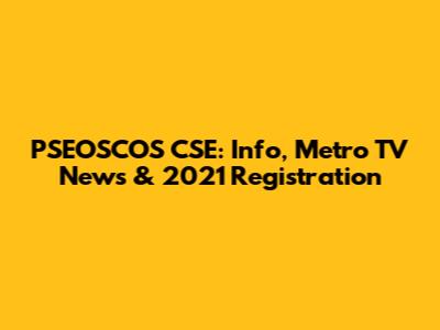 PSEOSCOS CSE: Info, Metro TV News & 2021 Registration