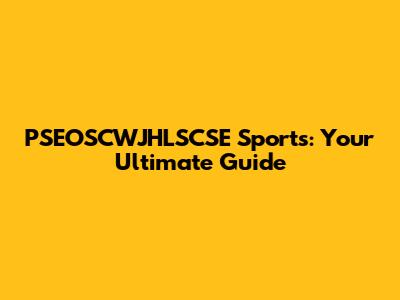 PSEOSCWJHLSCSE Sports: Your Ultimate Guide