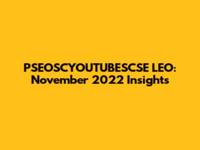 PSEOSCYOUTUBESCSE LEO: November 2022 Insights