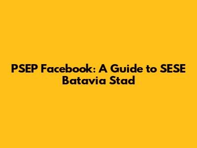PSEP Facebook: A Guide to SESE Batavia Stad