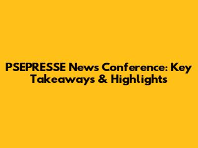 PSEPRESSE News Conference: Key Takeaways & Highlights